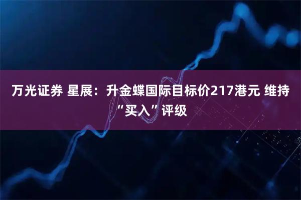 万光证券 星展：升金蝶国际目标价217港元 维持“买入”评级