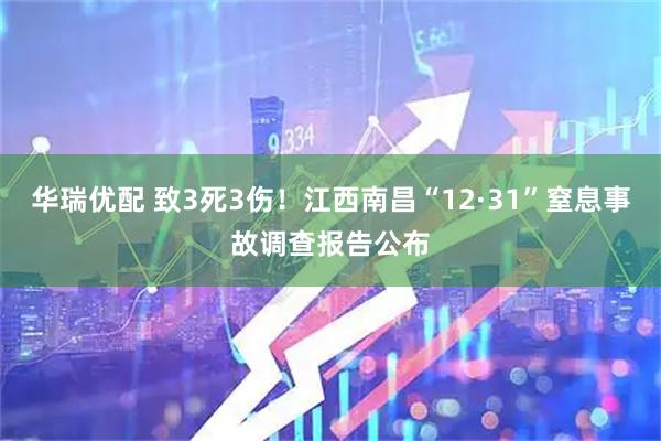 华瑞优配 致3死3伤！江西南昌“12·31”窒息事故调查报告公布