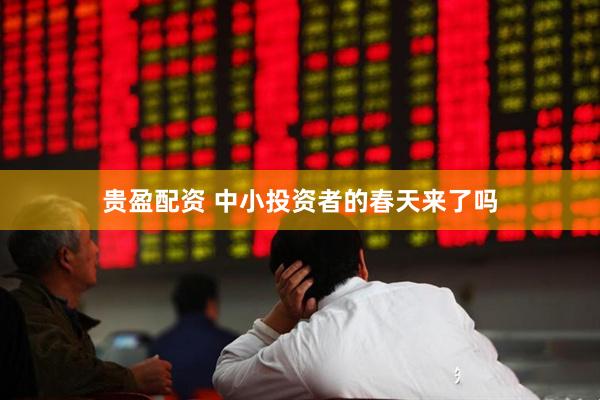 贵盈配资 中小投资者的春天来了吗